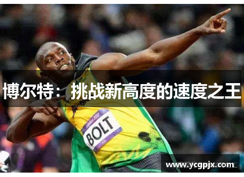 博尔特：挑战新高度的速度之王